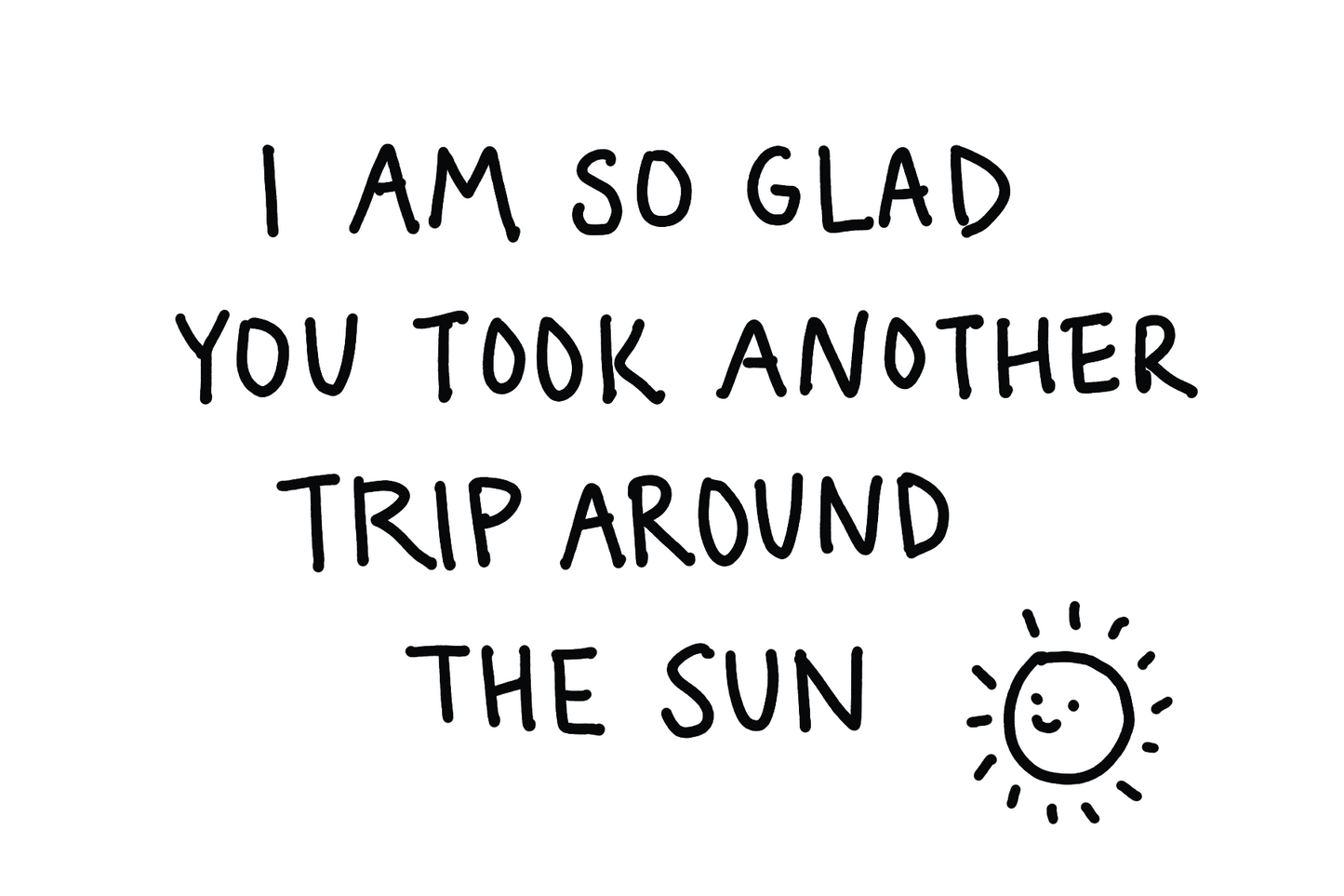 I Am So Glad You Took Another Trip Around the Sun