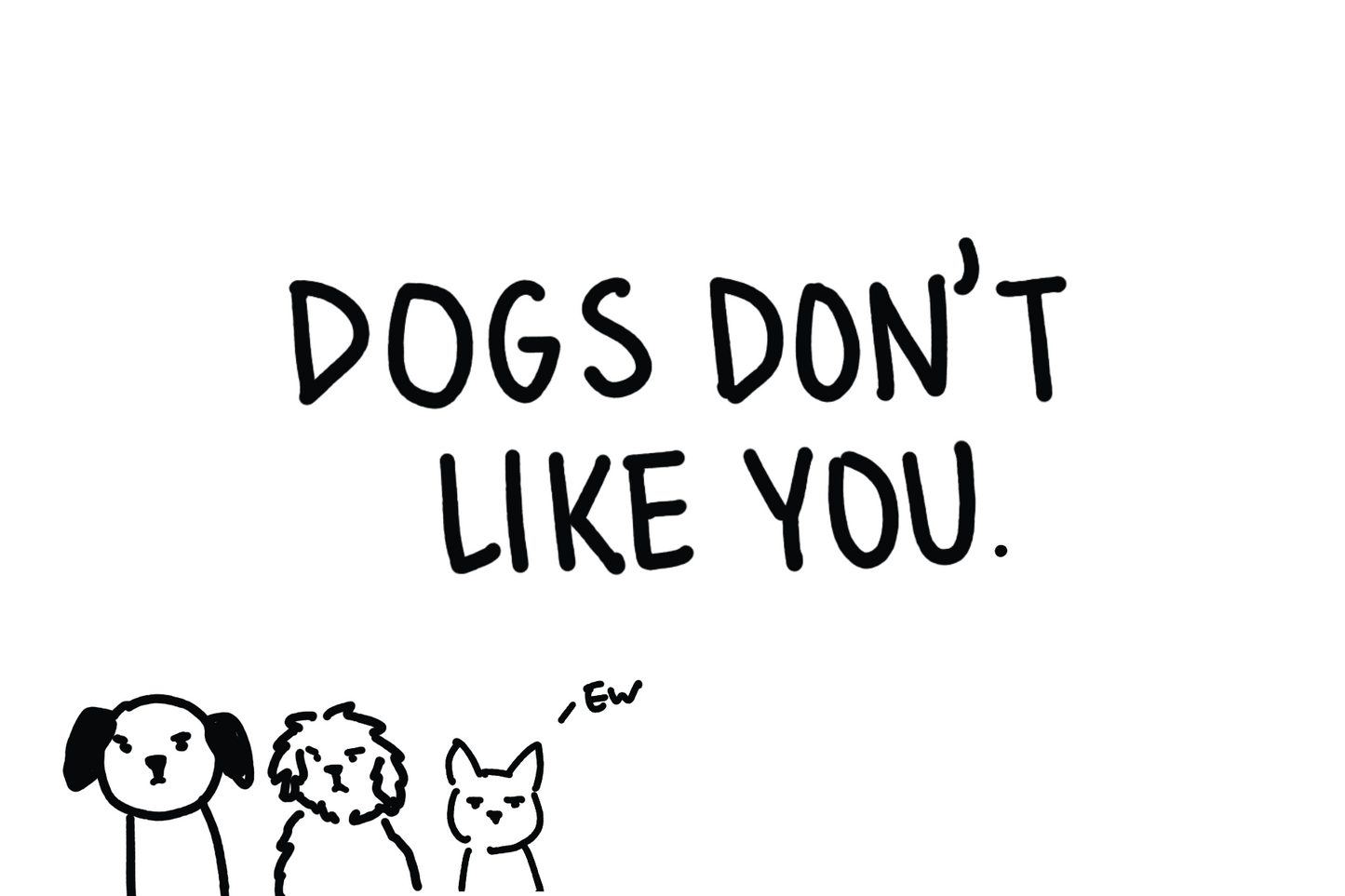 Dogs Don't Like You