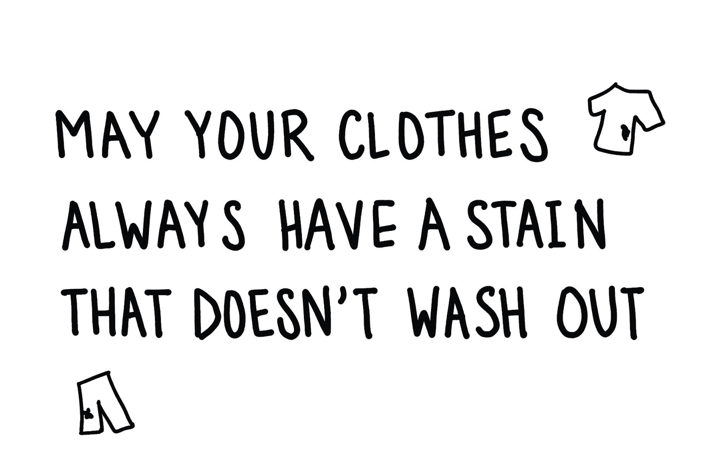 May Your Clothes Always Have a Stain