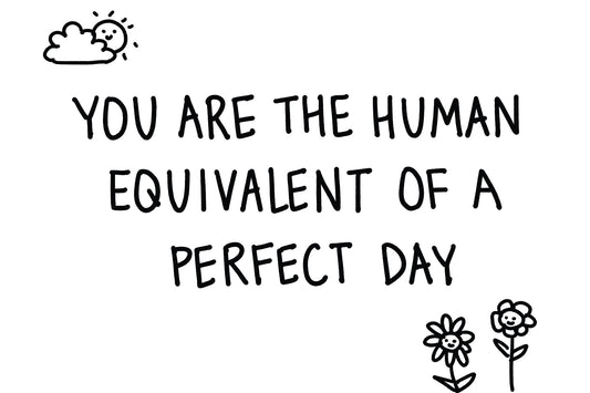 You Are The Equivalent of a Perfect Day