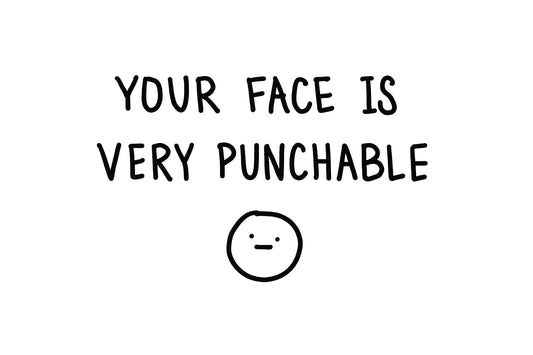 You Have a Punchable Face