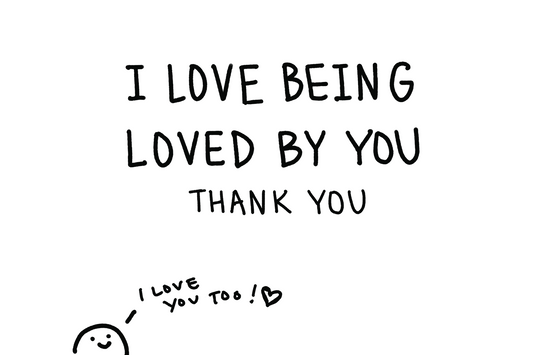 I love being loved by you - thank you