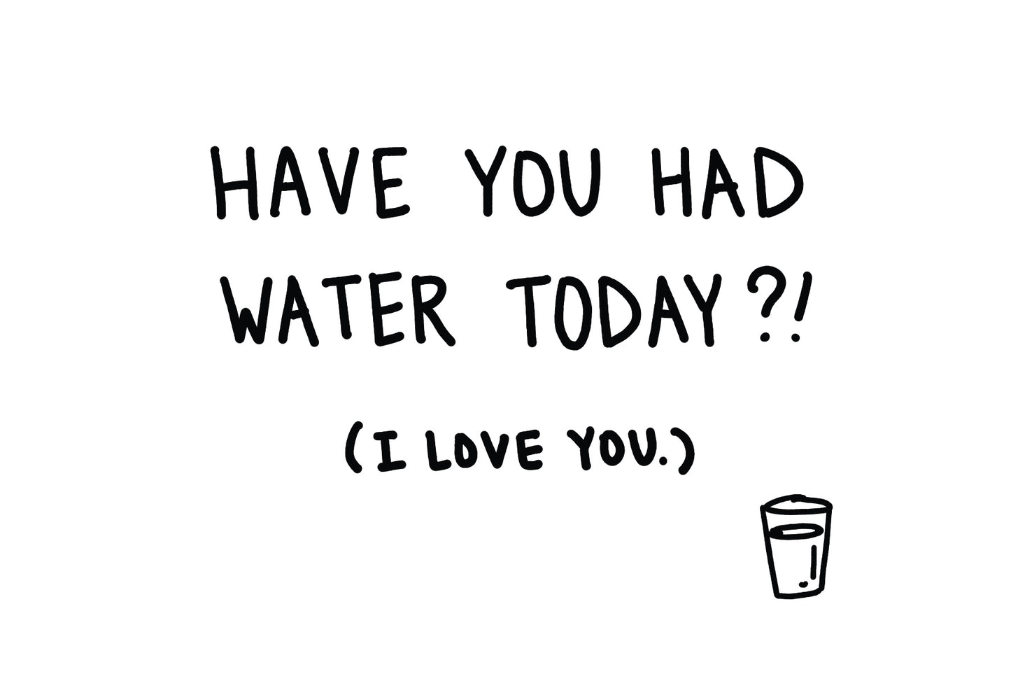 Have You Had Water Today?