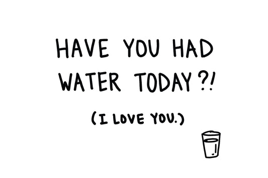 Have You Had Water Today?